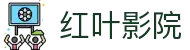 红叶影院我不卡影院红叶影院_我不卡最新电影电视剧在线观看-红叶影院